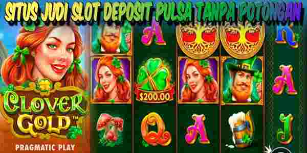 Situs Judi Slot Deposit Pulsa Gacor Terpercaya Tanpa Potongan Clover Gold